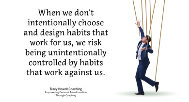 Our Habits Can Work For or Against Us
